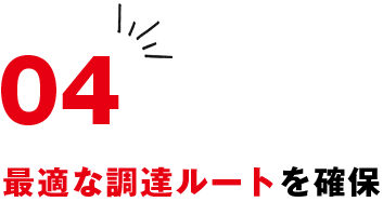 04 最適な調達ルートを確保