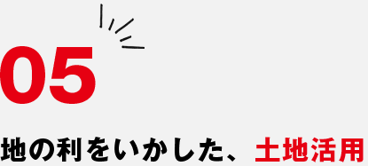 05 地の利をいかした、土地活用