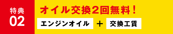 特典02 オイル交換2回無料！ エンジンオイル+交換工賃