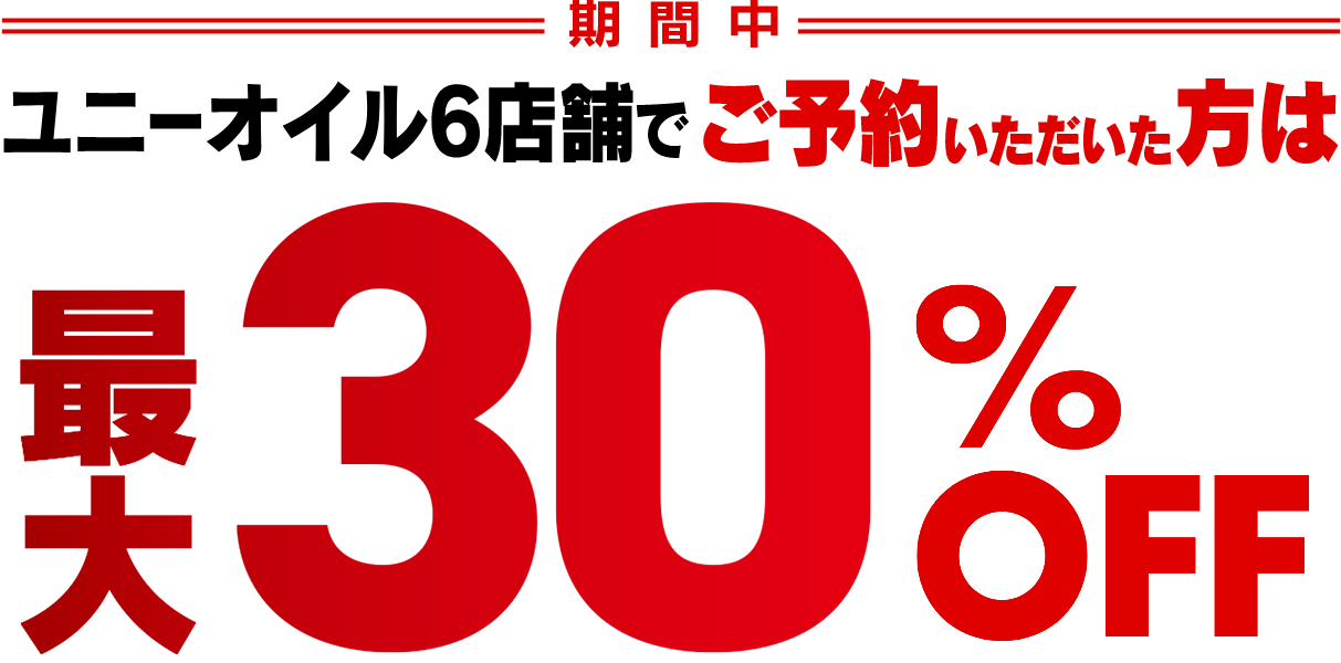 ユニーオイル6店舗でご予約いただいた方は最大30％OFF！12月31日（水）まで予約受付中！