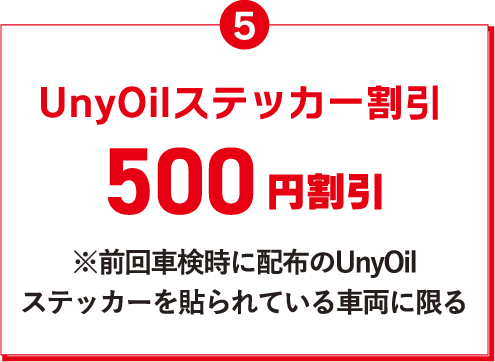 5 UnyOilステッカー割引 500円割引 ※前回車検時に配布のUnyOilステッカーを貼られている車両に限る