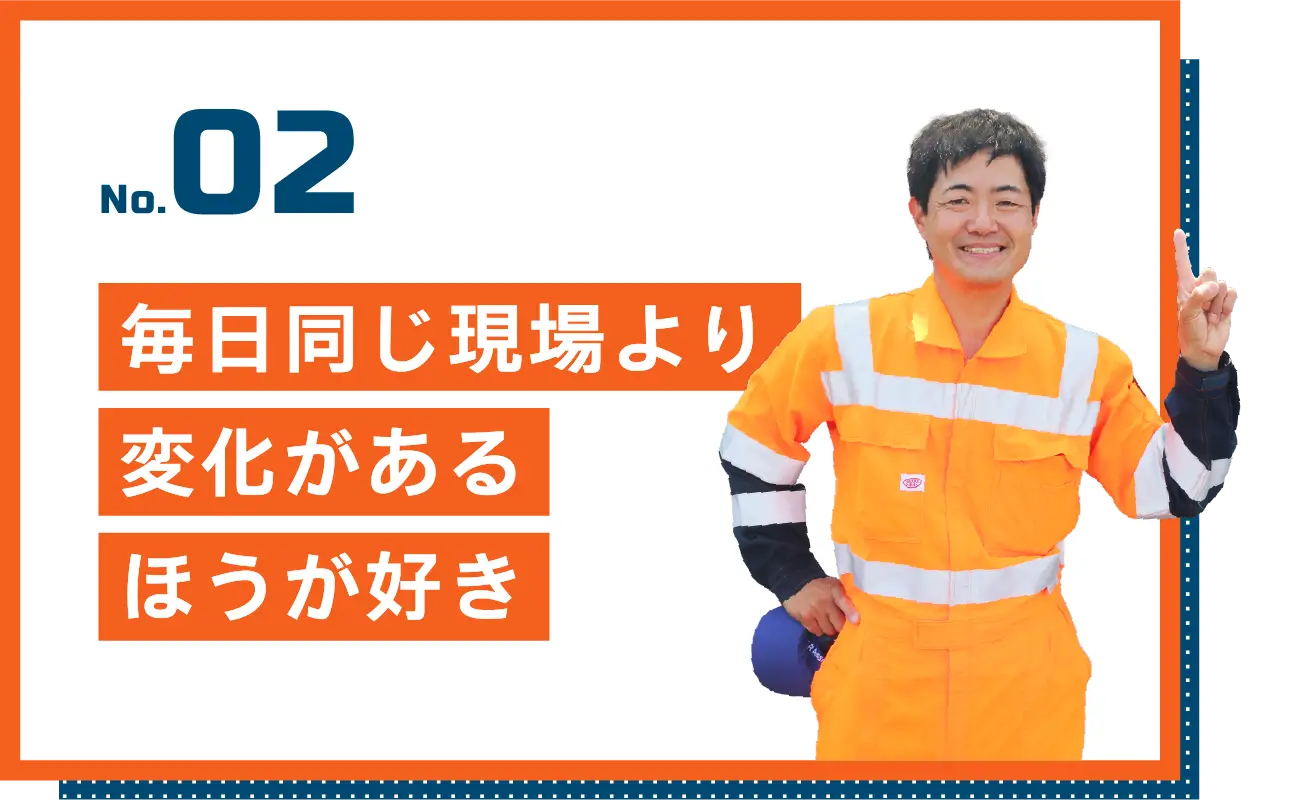毎日同じ現場より変化があるほうが好き